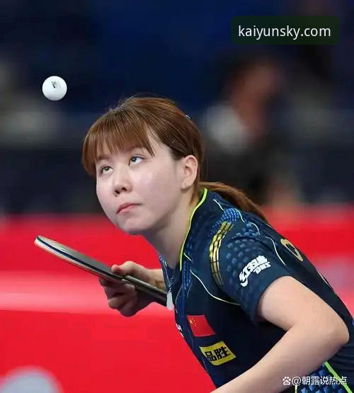 开云使用体验安全吗 陈幸同世乒赛正手护台战术详解——2026伦敦女团小组赛技术评测